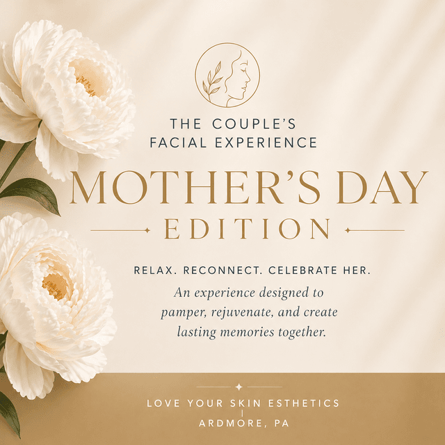 Mother’s Day Experience at Love Your Skin Esthetics LLC in Ardmore, PA